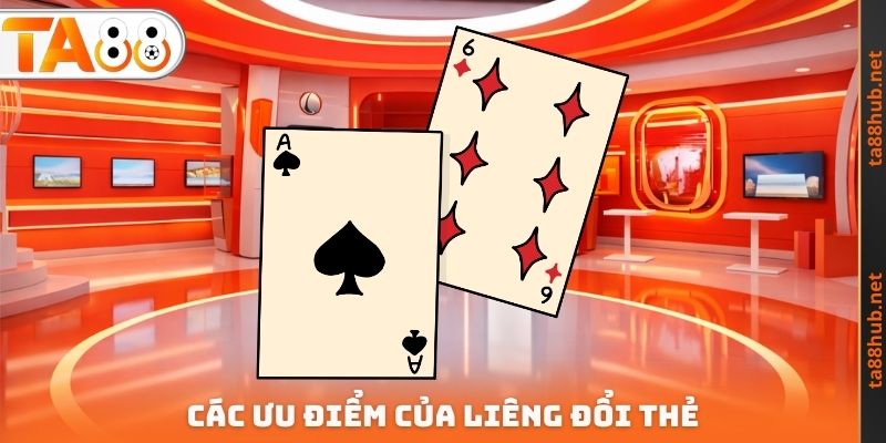 Liêng Đổi Thẻ TA88 - Ưu Điểm Hấp Dẫn Cần Phải Trải Nghiệm 3 Các ưu điểm của Liêng đổi thẻ