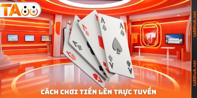 Tiến Lên Trực Tuyến TA88 - Hiểu Rõ Về Bộ Môn Cá Cược Hấp Dẫn 3 Cách chơi Tiến lên trực tuyến