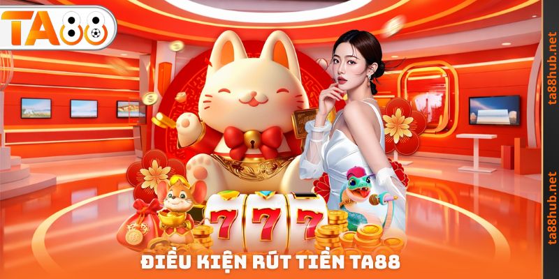 Điều kiện Rút tiền TA88