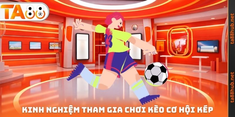 Kèo Cơ Hội Kép TA88 - Hiểu Rõ Về Cách Hoạt Động Chính Xác 4 Kinh nghiệm tham gia chơi kèo cơ hội kép