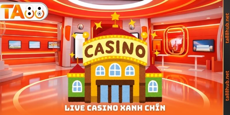Live Casino Xanh Chín TA88 - Sân Chơi Minh Bạch Hàng Đầu 3 Live Casino Xanh Chín