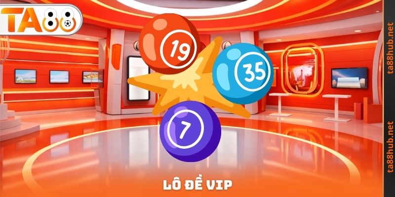 Lô Đề VIP TA88 - Cơ Hội Để Dễ Dàng X10 Tài Sản Cá Cược 1 Lô Đề VIP