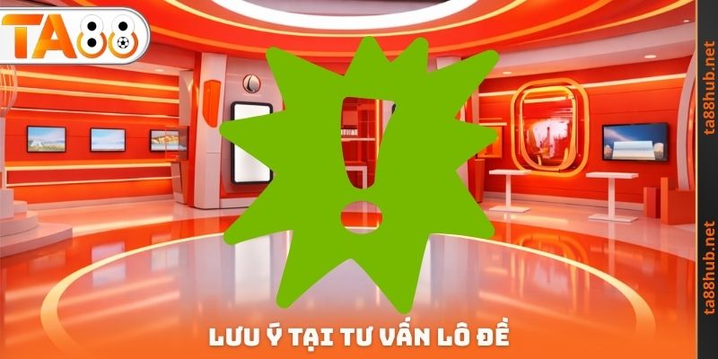 Tư Vấn Lô Đề TA88 - Dấu Hiệu Để Giành Lấy Chiến Thắng 4 Lưu ý tại tư vấn lô đề