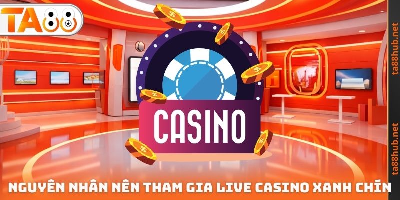 Live Casino Xanh Chín TA88 - Sân Chơi Minh Bạch Hàng Đầu 2 Nguyên nhân nên tham gia Live Casino xanh chín